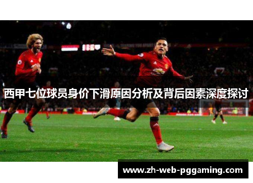 西甲七位球员身价下滑原因分析及背后因素深度探讨