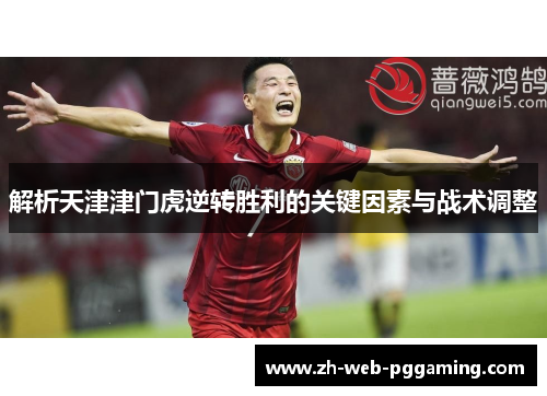 解析天津津门虎逆转胜利的关键因素与战术调整 解析天津津门虎逆转胜利的关键因素与战术调整