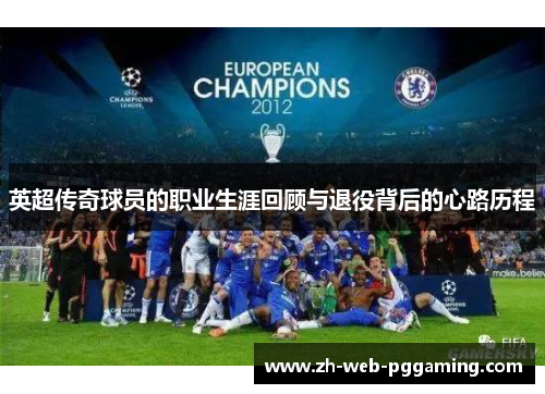 英超传奇球员的职业生涯回顾与退役背后的心路历程 英超传奇球员的职业生涯回顾与退役背后的心路历程