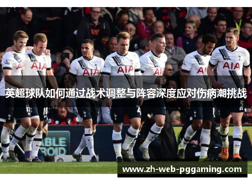 英超球队如何通过战术调整与阵容深度应对伤病潮挑战 英超球队如何通过战术调整与阵容深度应对伤病潮挑战