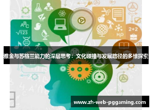 雅金与苏格兰能力的深层思考:文化碰撞与发展路径的多维探索 雅金与苏格兰能力的深层思考:文化碰撞与发展路径的多维探索