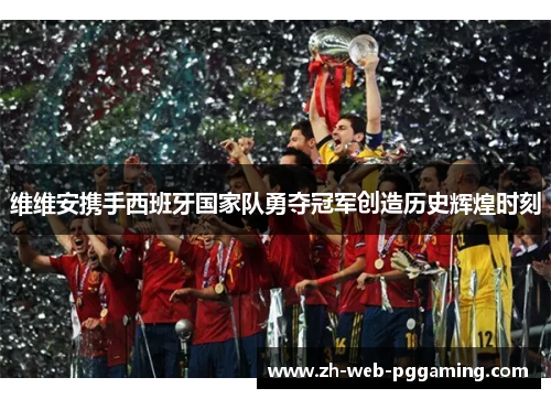 维维安携手西班牙国家队勇夺冠军创造历史辉煌时刻 维维安携手西班牙国家队勇夺冠军创造历史辉煌时刻