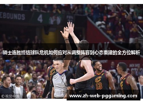 骑士连胜终结球队危机如何应对从调整阵容到心态重建的全方位解析