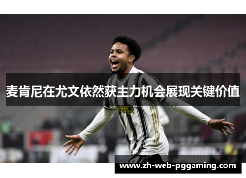 麦肯尼在尤文依然获主力机会展现关键价值