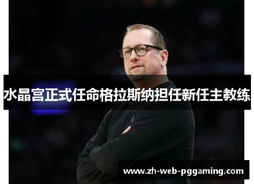水晶宫正式任命格拉斯纳担任新任主教练 水晶宫正式任命格拉斯纳担任新任主教练