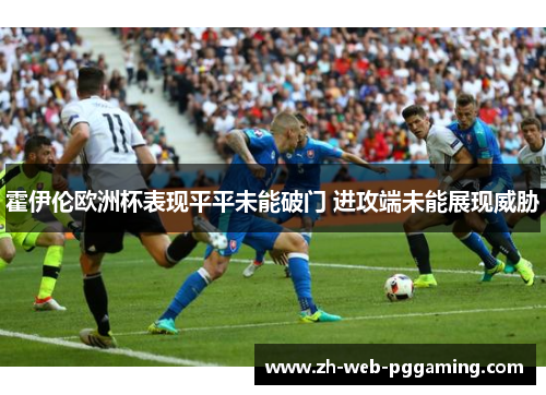 霍伊伦欧洲杯表现平平未能破门 进攻端未能展现威胁